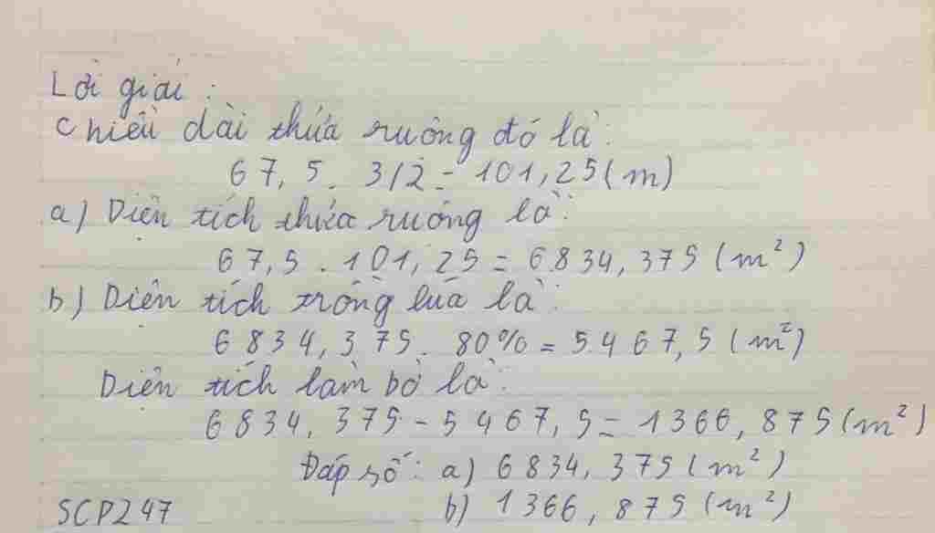 Toán Lớp 5: Giúp ạ Thủa ruộng hình C.N có chiều dài 67.5m.chiều dài bằng 3/2 chiều rộng a,Tính diện tích thửa ruộng B,Người ta trồng lúa 80%diện t toan-lop-5-giup-a-thua-ruong-hinh-c-n-co-chieu-dai-67-5m-chieu-dai-bang-3-2-chieu-rong-a-tinh-di