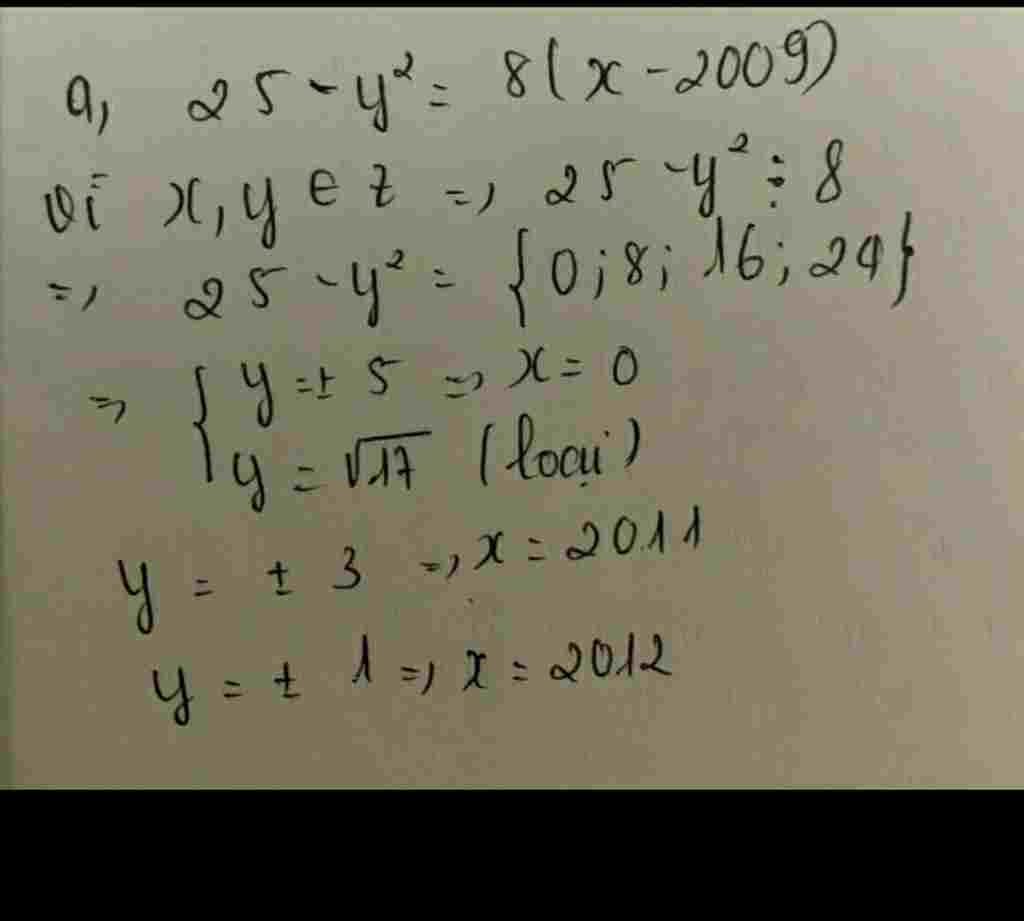 Toán Lớp 7: Tìm x ; y \in Z biết: a. 25-y^{2}=8(\mathrm{x}-2009) b. x^{3} y=x y^{3}+1997 c. x+y+9=xy-7 toan-lop-7-tim-y-in-z-biet-a-25-y-2-8-mathrm-2009-b-3-y-y-3-1997-c-y-9-y-7