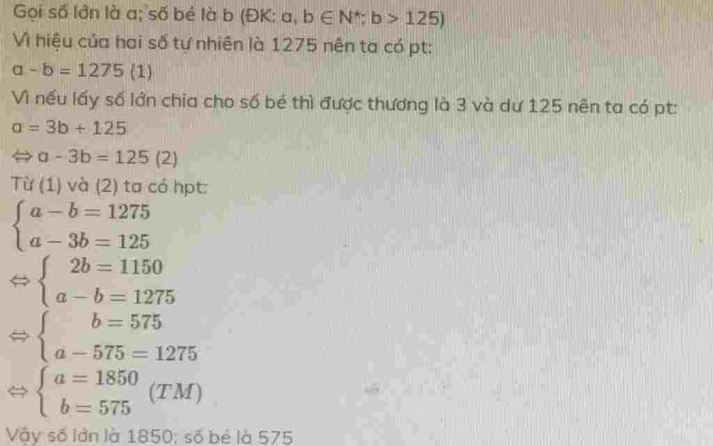 Toán Lớp 9: Bài 1:Tìm 2 số biết rằng hiệu của chúng bằng 1275và nếu lấy số lớn chia cho số bé thì được thương là 3 và số dư là 125 toan-lop-9-bai-1-tim-2-so-biet-rang-hieu-cua-chung-bang-1275va-neu-lay-so-lon-chia-cho-so-be-thi